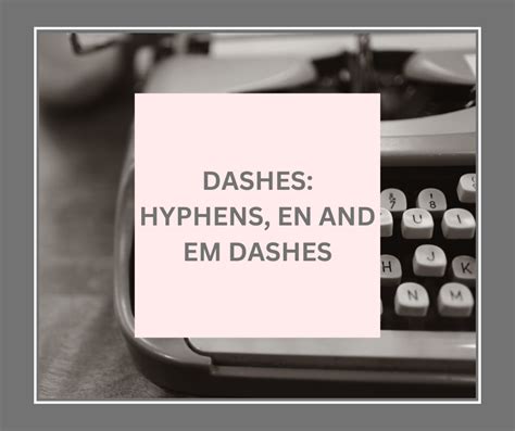 Dashes: Hyphens, EN and EM dash.