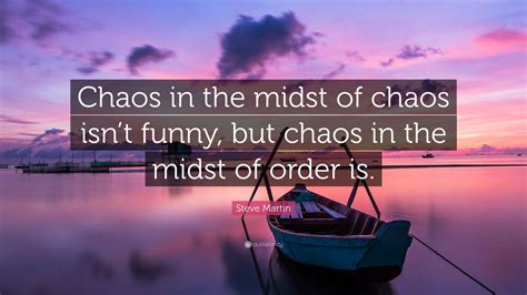 Steve Martin Quote “chaos In The Midst Of Chaos Isnt Funny But Chaos