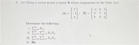 Solved 3. (a) Given a vector a and a tensor S whose | Chegg.com