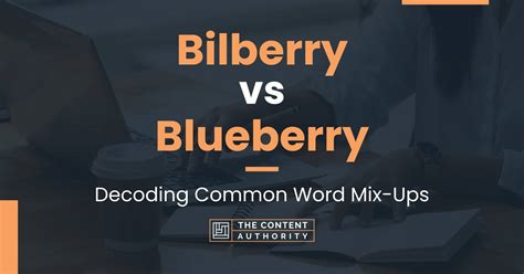 Bilberry vs Blueberry: Decoding Common Word Mix-Ups