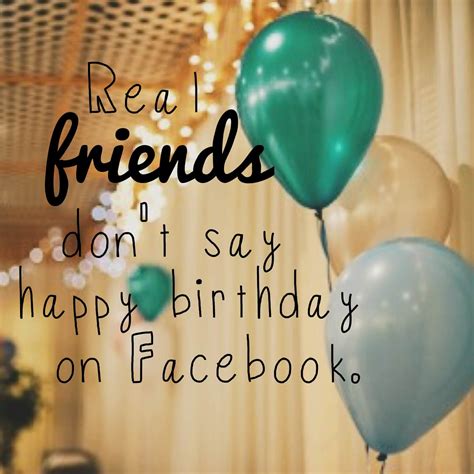 Real friends don't say happy birthday on Facebook. - janna marlies maron