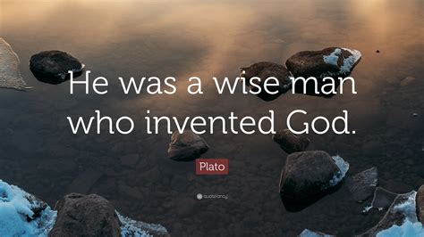 Plato Quote: “He was a wise man who invented God.”