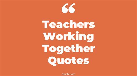 10+ Eye-Opening Teachers Working Together Quotes That Will Inspire Your ...