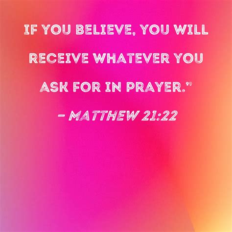 Matthew 21:22 If you believe, you will receive whatever you ask for in ...