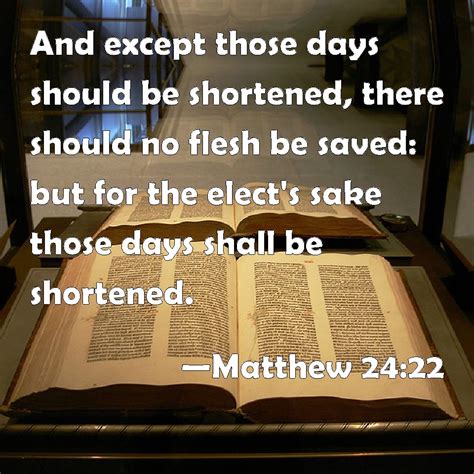 Matthew 24:22 And except those days should be shortened, there should ...