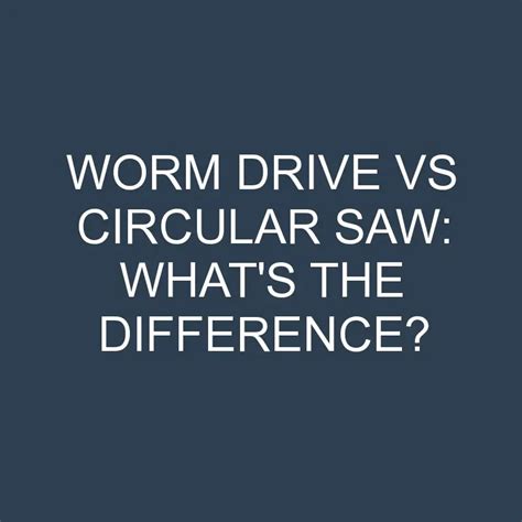 Worm Drive Vs Circular Saw: What's The Difference? » Differencess