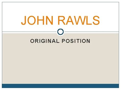 JOHN RAWLS ORIGINAL POSITION What is Original Position