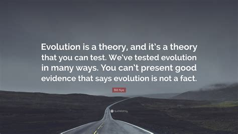 Bill Nye Quote: “Evolution is a theory, and it’s a theory that you can ...