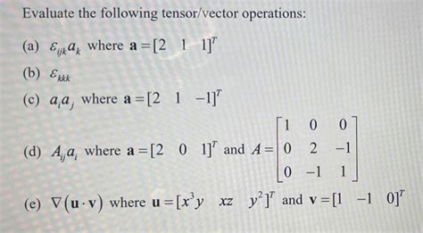 Solved Evaluate the following tensor/vector operations: (a) | Chegg.com