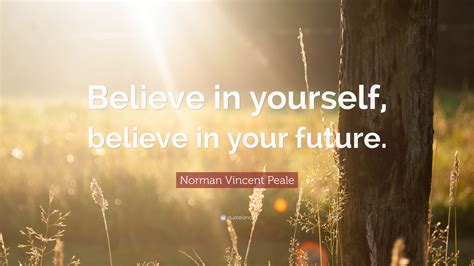 Norman Vincent Peale Quote: “Believe in yourself, believe in your future.”