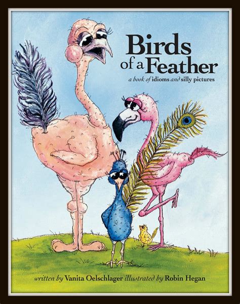 Birds Of A Feather- A Book of Idioms and Silly Pictures By: Vanita ...