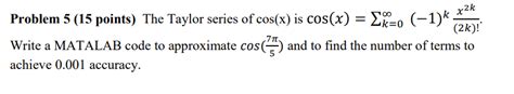 Solved Problem 5 (15 points) The Taylor series of cos(x) is | Chegg.com