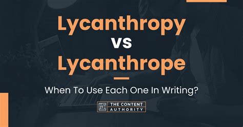 Lycanthropy vs Lycanthrope: When To Use Each One In Writing?