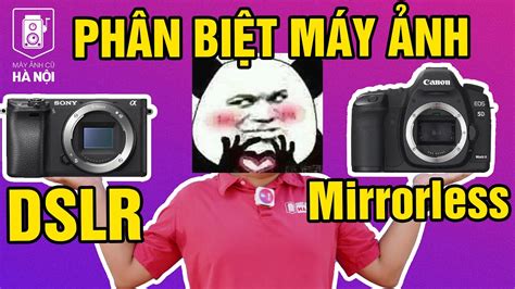 Phân biệt máy ảnh DSLR và Mirrorless - Ưu nhược điểm cho từng dòng máy ...