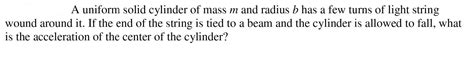 Solved A uniform solid cylinder of mass m and radius b has a | Chegg.com