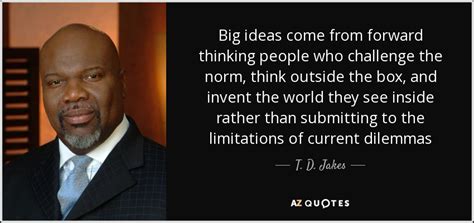 T. D. Jakes quote: Big ideas come from forward thinking people who ...