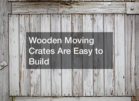 How to Build Wooden Moving Crates - Horseshoe Chamber Blog