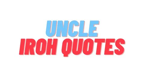 55 of the Most Popular Uncle Iroh quotes - AnQuotes.com