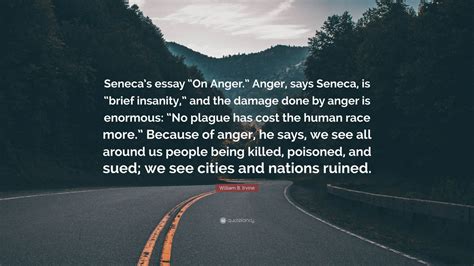 William B. Irvine Quote: “Seneca’s essay “On Anger.” Anger, says Seneca ...