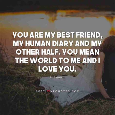 You are my best friend, my human diary and my other half. You mean the ...