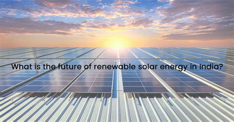 What is the future of renewable solar energy in India? - Megamax Solar