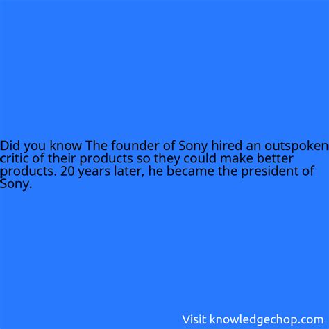 The founder of Sony hired an outspoken critic of their products so they ...