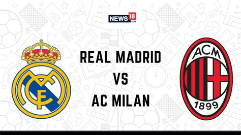 Real Madrid vs AC Milan Live Football Streaming For Club Friendly Game ...