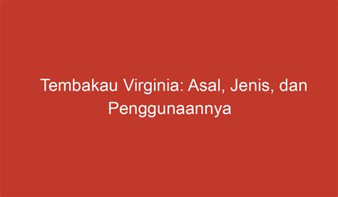 Tembakau Virginia: Asal, Jenis, dan Penggunaannya