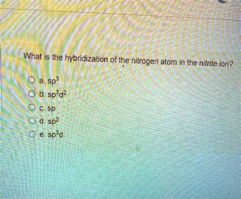 SOLVED: What is the hybridization of the Nitrogen atom in the nitrite ...