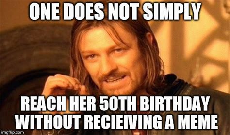 50th Birthday Meme for Her One Does Not Simply Meme Imgflip | BirthdayBuzz