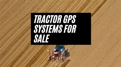 Tractor GPS Systems for Sale: Finding the Right System for Your Farm