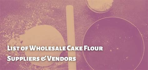 List Of Wholesale Cake Flour Suppliers & Vendors