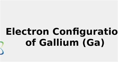 2022: ☢️ Electron Configuration of Gallium (Ga) [Complete, Abbreviated ...