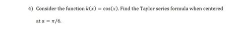 Solved 4) Consider the function k(x)=cos(x). Find the Taylor | Chegg.com