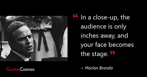 “In a close-up, the audience is only…” Marlon Brando Quote