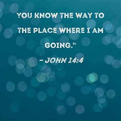 John 14:4 You know the way to the place where I am going."