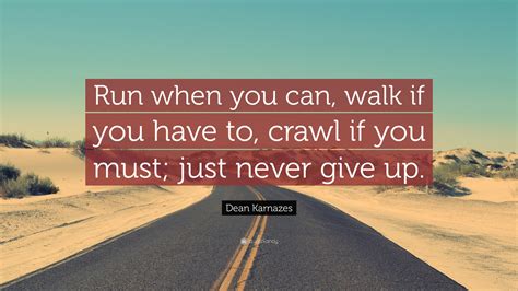 Dean Karnazes Quote: “Run when you can, walk if you have to, crawl if ...