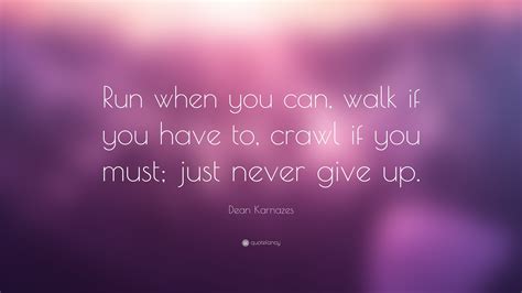 Dean Karnazes Quote: “Run when you can, walk if you have to, crawl if ...