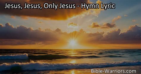 Jesus, Jesus, Only Jesus - Hymn Lyric - Bible Warriors