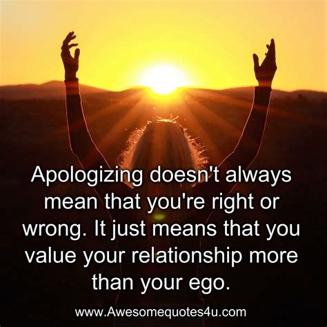 Awesome Quotes: Apologizing doesn't always mean that you're right or wrong.