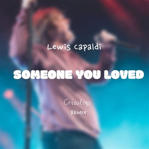 Stream Lewis Capaldi - Someone You Loved (Crisologo Remix) by Crisologo ...