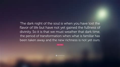 Ram Dass Quote: “The dark night of the soul is when you have lost the ...