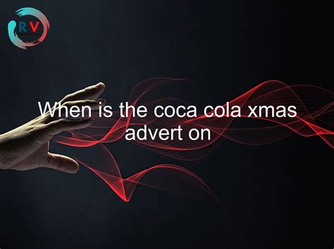 🔴 When Is The Coca Cola Xmas Advert On - 2024 Updated RECHARGUE YOUR LIFE