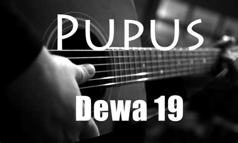 Chord Gitar dan Lirik Lagu Pupus - Dewa 19 - Abadikini.com