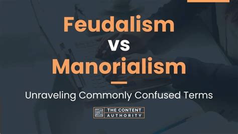 Feudalism vs Manorialism: Unraveling Commonly Confused Terms