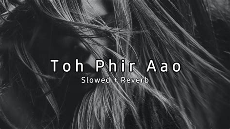 Toh Phir Aao ( Slowed + Reverb ) - Mustafa Zahid - YouTube