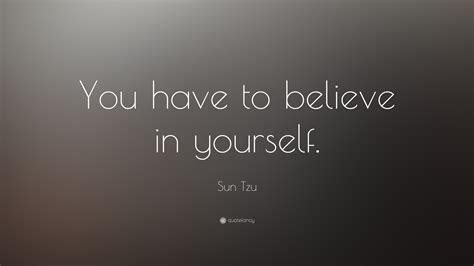 Sun Tzu Quote: “You have to believe in yourself.