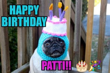 Meme Creator - Funny Happy birthday patti!! ???????? Meme Generator at ...