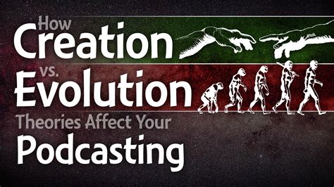 How Creation vs. Evolution Theories Affect Your Podcasting - The ...