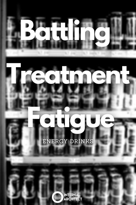 Battling Treatment Fatigue: Energy Drinks - [INTERNAL ARCHITECT]